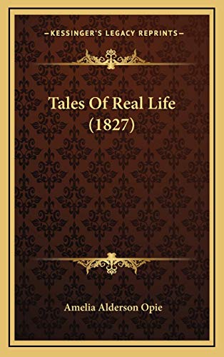 Tales Of Real Life (1827) (9781165861903) by Opie, Amelia Alderson