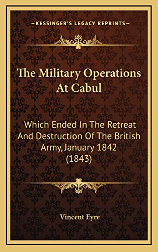 Stock image for The Military Operations at Cabul the Military Operations at Cabul: Which Ended in the Retreat and Destruction of the British Arwhich Ended in the Retreat and Destruction of the British Army, January 1842 (1843) My, January 1842 (1843) for sale by THE SAINT BOOKSTORE