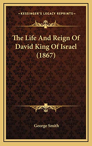 The Life And Reign Of David King Of Israel (1867) (9781165864928) by Smith, George