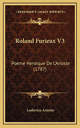 Roland Furieux V3: Poeme Heroique De L'Arioste (1787) (French Edition) (9781165868582) by Ariosto, Lodovico