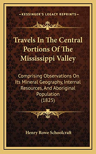 Travels In The Central Portions Of The Mississippi Valley: Comprising Observations On Its Mineral Geography, Internal Resources, And Aboriginal Population (1825) (9781165868797) by Schoolcraft, Henry Rowe