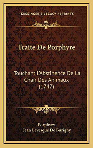 Traite De Porphyre: Touchant L'Abstinence De La Chair Des Animaux (1747) (French Edition) (9781165870103) by Porphyry; Burigny, Jean Levesque De