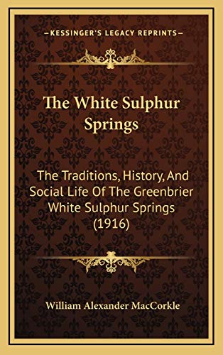 Stock image for The White Sulphur Springs: The Traditions, History, And Social Life Of The Greenbrier White Sulphur Springs (1916) for sale by Lucky's Textbooks