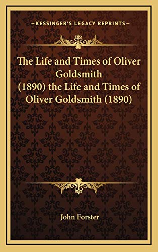 The Life and Times of Oliver Goldsmith (1890) the Life and Times of Oliver Goldsmith (1890) (9781165870486) by Forster, John