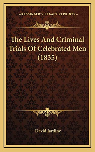 The Lives And Criminal Trials Of Celebrated Men (1835) (9781165870943) by Jardine, David