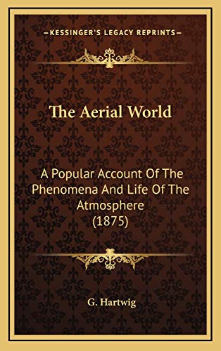 9781165872770: The Aerial World: A Popular Account Of The Phenomena And Life Of The Atmosphere (1875)