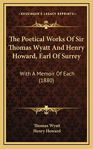 The Poetical Works Of Sir Thomas Wyatt And Henry Howard, Earl Of Surrey: With A Memoir Of Each (1880) (9781165873005) by Wyatt, Thomas; Howard, Henry