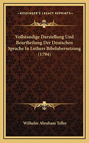 Vollstandige Darstellung Und Beurtheilung Der Deutschen Sprache In Luthers Bibelubersetzung (1794) (German Edition) (9781165873463) by Teller, Wilhelm Abraham