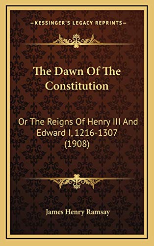 9781165873555: The Dawn Of The Constitution: Or The Reigns Of Henry III And Edward I, 1216-1307 (1908)