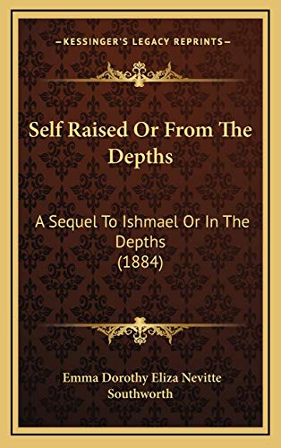 9781165873784: Self Raised Or From The Depths: A Sequel To Ishmael Or In The Depths (1884)