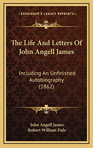 9781165873807: The Life And Letters Of John Angell James: Including An Unfinished Autobiography (1862)