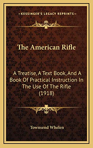 Stock image for The American Rifle: A Treatise, A Text Book, And A Book Of Practical Instruction In The Use Of The Rifle (1918) for sale by ALLBOOKS1