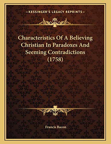 Characteristics Of A Believing Christian In Paradoxes And Seeming Contradictions (1758) (9781165874972) by Bacon, Francis