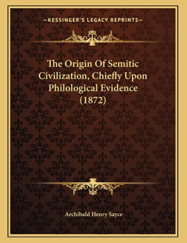 The Origin Of Semitic Civilization, Chiefly Upon Philological Evidence (1872) (9781165876594) by Sayce, Archibald Henry