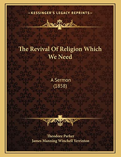 The Revival Of Religion Which We Need: A Sermon (1858) (9781165876624) by Parker, Theodore