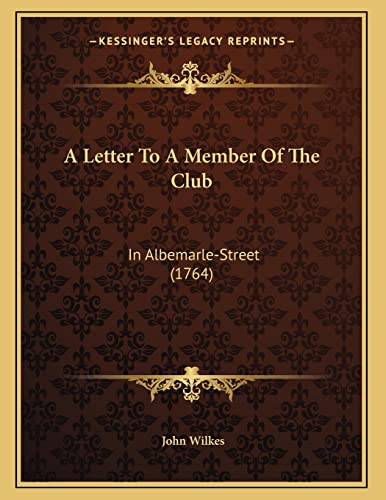 A Letter To A Member Of The Club: In Albemarle-Street (1764) (9781165876662) by Wilkes, John