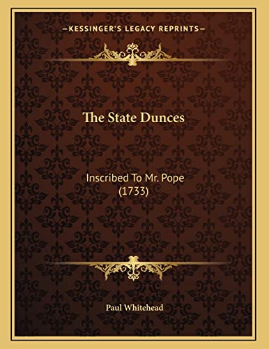 The State Dunces: Inscribed To Mr. Pope (1733) (9781165876983) by Whitehead, Paul