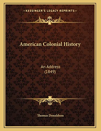 American Colonial History: An Address (1849) (9781165878628) by Donaldson, Thomas