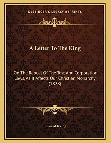 9781165879519: A Letter To The King: On The Repeal Of The Test And Corporation Laws, As It Affects Our Christian Monarchy (1828)