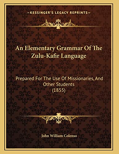 Stock image for An Elementary Grammar Of The Zulu-Kafir Language: Prepared For The Use Of Missionaries, And Other Students (1855) for sale by ALLBOOKS1