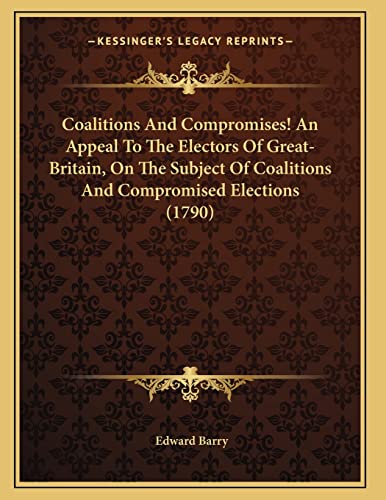 9781165883165: Coalitions And Compromises! An Appeal To The Electors Of Great-Britain, On The Subject Of Coalitions And Compromised Elections (1790)