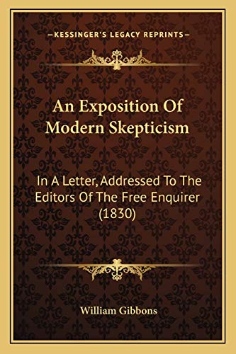 An Exposition Of Modern Skepticism: In A Letter, Addressed To The Editors Of The Free Enquirer (1830) (9781165884032) by Gibbons, Assistant Professor Of Musicology William