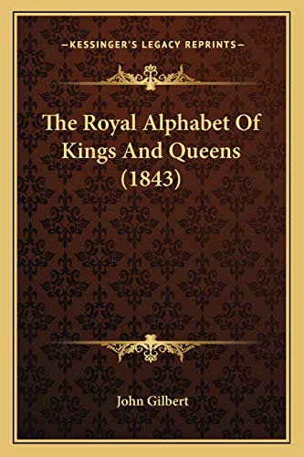 The Royal Alphabet Of Kings And Queens (1843) (9781165884452) by Gilbert Sir, Sir John