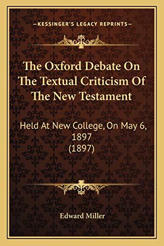 9781165885763: The Oxford Debate On The Textual Criticism Of The New Testament: Held At New College, On May 6, 1897 (1897)
