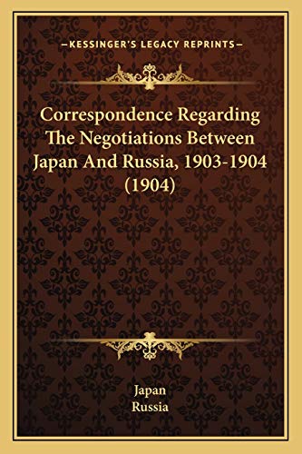 Correspondence Regarding The Negotiations Between Japan And Russia, 1903-1904 (1904) (9781165886500) by Japan; Russia