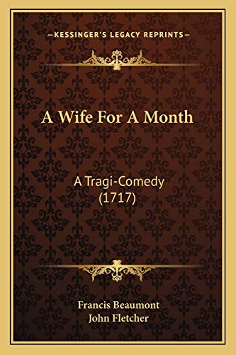 A Wife For A Month: A Tragi-Comedy (1717) (9781165886852) by Beaumont, Francis; Fletcher, John