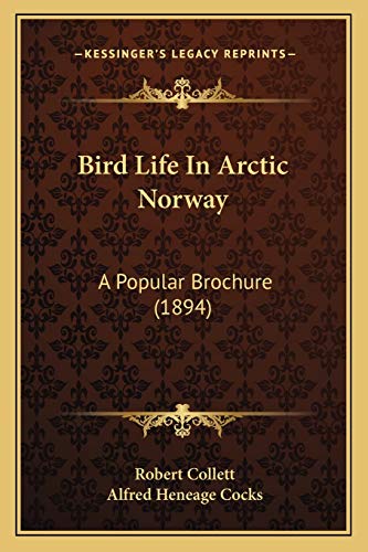 Bird Life In Arctic Norway: A Popular Brochure (1894) (9781165886951) by Collett, Robert; Cocks, Alfred Heneage