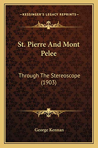 St. Pierre And Mont Pelee: Through The Stereoscope (1903) (9781165887569) by Kennan, George