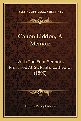 9781165890163: Canon Liddon, A Memoir: With The Four Sermons Preached At St. Paul's Cathedral (1890)