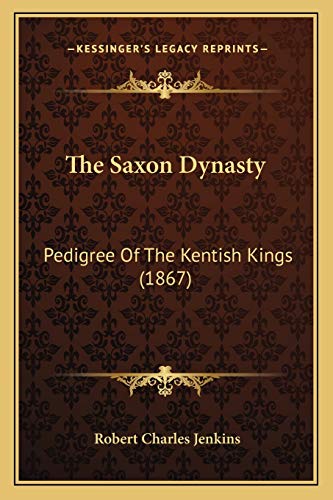 Beispielbild fr The Saxon Dynasty: Pedigree of the Kentish Kings (1867) zum Verkauf von THE SAINT BOOKSTORE