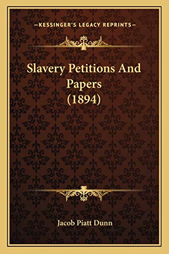 Slavery Petitions And Papers (1894) (9781165891818) by Dunn, Jacob Piatt