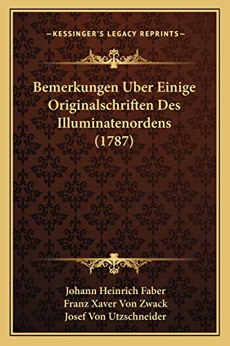 Bemerkungen Uber Einige Originalschriften Des Illuminatenordens (1787) (German Edition) (9781165893447) by Faber, Johann Heinrich; Zwack, Franz Xaver Von; Utzschneider, Josef Von