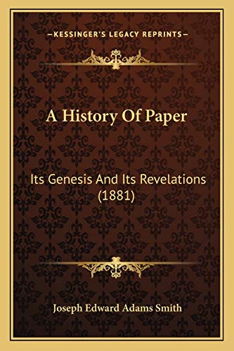 Beispielbild fr A History of Paper: Its Genesis and Its Revelations (1881) zum Verkauf von THE SAINT BOOKSTORE