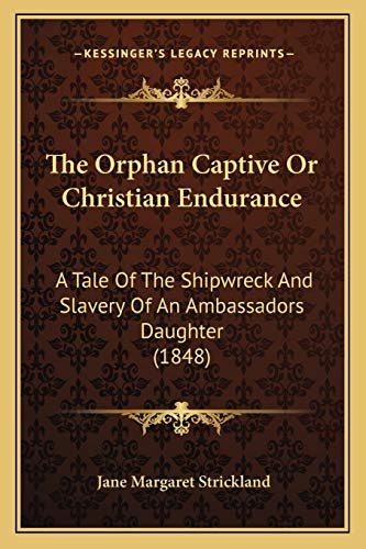 Stock image for The Orphan Captive or Christian Endurance: A Tale of the Shipwreck and Slavery of an Ambassadors Daughter (1848) for sale by THE SAINT BOOKSTORE