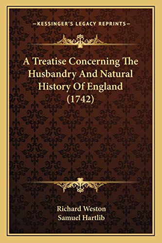 A Treatise Concerning The Husbandry And Natural History Of England (1742) (9781165897650) by Weston, Richard