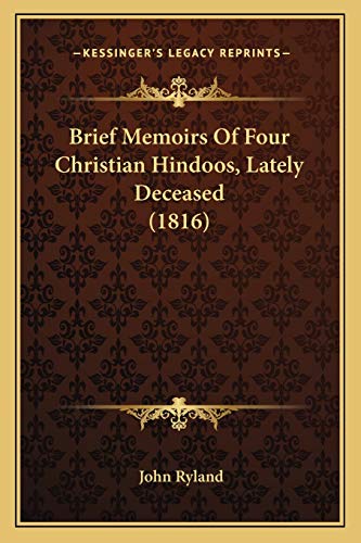 Brief Memoirs Of Four Christian Hindoos, Lately Deceased (1816) (9781165899562) by Ryland, John