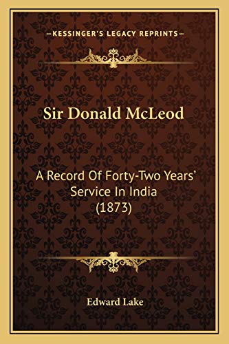 Sir Donald McLeod: A Record Of Forty-Two Years' Service In India (1873) (9781165901043) by Lake, Edward