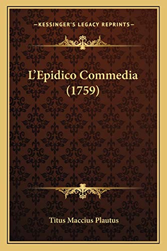 L'Epidico Commedia (1759) (Italian Edition) (9781165902262) by Plautus, Titus Maccius