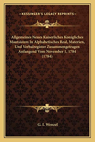 9781165903979: Allgemeines Neues Kaiserliches Konigliches Mautsistem In Alphabetisches Real, Materien, Und Verbalregister Zusammengetragen Anfangend Vom November 1, 1784 (1784)