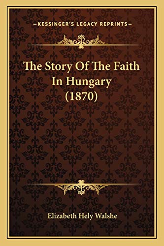 Imagen de archivo de The Story of the Faith in Hungary (1870) a la venta por THE SAINT BOOKSTORE