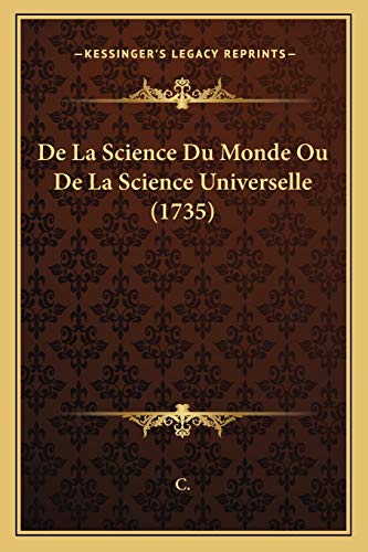 De La Science Du Monde Ou De La Science Universelle (1735) (French Edition) (9781165907113) by C