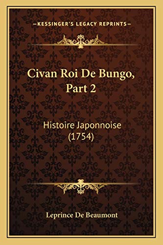 Civan Roi De Bungo, Part 2: Histoire Japonnoise (1754) (French Edition) (9781165912353) by Beaumont, Leprince De