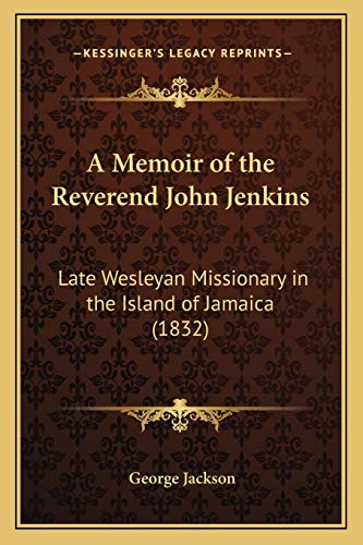 A Memoir of the Reverend John Jenkins: Late Wesleyan Missionary in the Island of Jamaica (1832) (9781165913282) by Jackson, George Bsc