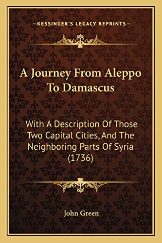 9781165913732: A Journey From Aleppo To Damascus: With A Description Of Those Two Capital Cities, And The Neighboring Parts Of Syria (1736)