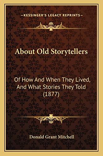 About Old Storytellers: Of How And When They Lived, And What Stories They Told (1877) (9781165914623) by Mitchell, Donald Grant