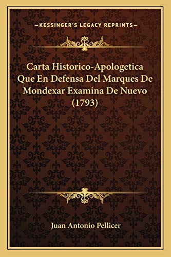 Carta Historico-Apologetica Que En Defensa Del Marques De Mondexar Examina De Nuevo (1793) (Spanish Edition) (9781165915903) by Pellicer, Juan Antonio
